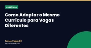 Como Adaptar o Mesmo Currículo para Vagas Diferentes