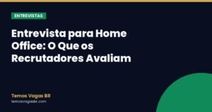 Entrevista para Home Office: O Que os Recrutadores Avaliam