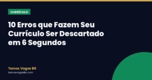 10 Erros que Fazem Seu Currículo Ser Descartado em 6 Segundos