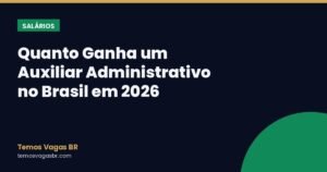 Quanto Ganha um Auxiliar Administrativo no Brasil em 2026