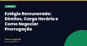 Estágio Remunerado: Direitos, Carga Horária e Como Negociar Prorrogação
